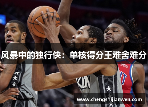风暴中的独行侠：单核得分王难舍难分